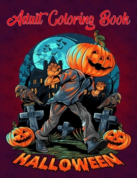 Halloween adult coloring book: Halloween Coloring Book for Stress Relief and Relaxation. Halloween Designs, Jack-o-Lanterns, Witches, Haunted Houses, and More... Adults, Adult Coloring Book Horror