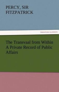The Transvaal from Within A Private Record of Public Affairs