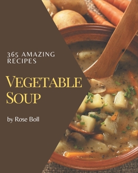 Paperback 365 Amazing Vegetable Soup Recipes: Home Cooking Made Easy with Vegetable Soup Cookbook! Book