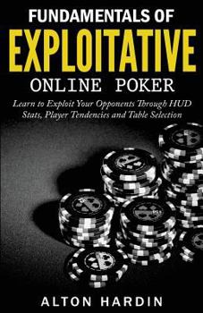Paperback Fundamentals of Exploitative Online Poker: Learn to Exploit Your Opponents Through HUD Stats, Player Tendencies and Table Selection Book
