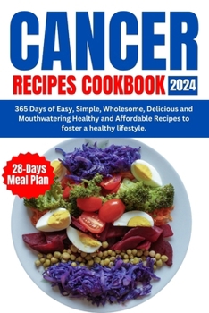 Paperback Cancer Recipes Cookbook 2024: 365 Days of Nourishing Whole-Food Cancer-Fighter Recipes for Prevention and Recovery (Includes 28-Day Meal Plan) Book