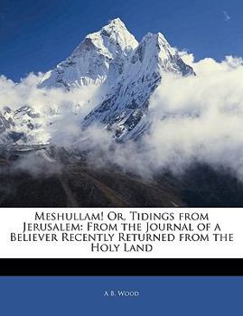 Paperback Meshullam! Or, Tidings from Jerusalem: From the Journal of a Believer Recently Returned from the Holy Land Book