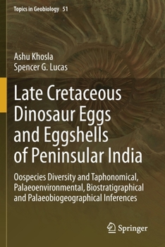 Paperback Late Cretaceous Dinosaur Eggs and Eggshells of Peninsular India: Oospecies Diversity and Taphonomical, Palaeoenvironmental, Biostratigraphical and Pal Book