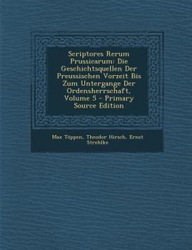 Scriptores Rerum Prussicarum: Die Geschichtsquellen Der Preussischen Vorzeit Bis Zum Untergange Der Ordensherrschaft, Volume 5