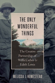 Hardcover Only Wonderful Things: The Creative Partnership of Willa Cather & Edith Lewis Book