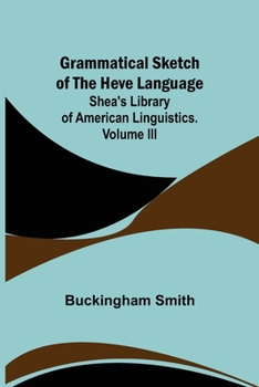 Paperback Grammatical Sketch of the Heve Language; Shea's Library of American Linguistics. Volume III. Book