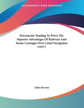 Paperback Documents Tending To Prove The Superior Advantages Of Railways And Steam Carriages Over Canal Navigation (1917) Book