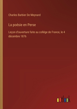 La poésie en Perse: Leçon d'ouverture faite au collége de France, le 4 décembre 1876 (French Edition)