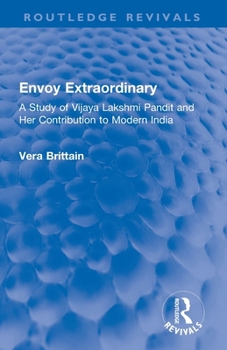 Envoy Extraordinary: A Study of Vijaya Lakshmi Pandit and Her Contribution to Modern India