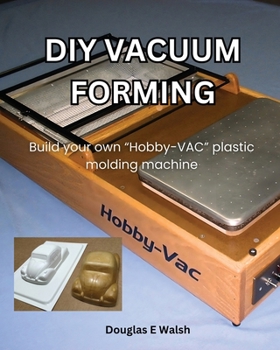 Paperback DIY Vacuum Forming: Build your own Hobby-Vac plastic molding machine Book