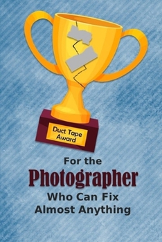 Paperback For the Photographer Who Can Fix Almost Anything: Employee Appreciation Journal and Gift Idea Book