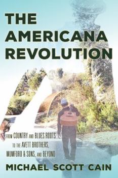 Hardcover The Americana Revolution: From Country and Blues Roots to the Avett Brothers, Mumford & Sons, and Beyond Book