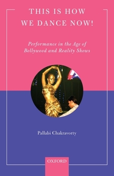 Hardcover This Is How We Dance Now!: Performance in the Age of Bollywood and Reality Shows Book