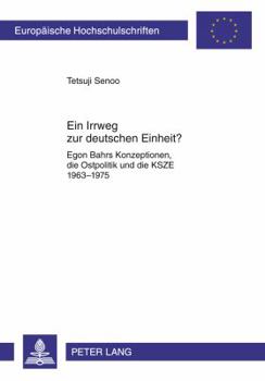 Irrweg Zur Deutschen Einheit?: Egon Bahrs Konzeptionen, Die Ostpolitik Und Die Ksze 1963-1975