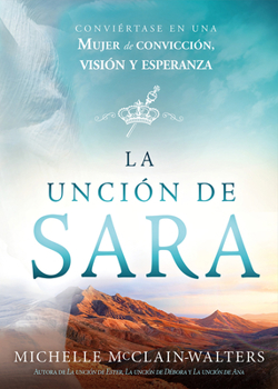 Paperback La Unci?n de Sara / The Sarah Anointing: Convi?rtase En Una Mujer de Convicci?n, Visi?n Y Esperanza [Spanish] Book