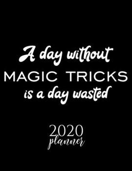 Paperback A Day Without Magic Tricks Is A Day Wasted 2020 Planner: Nice 2020 Calendar for Magic Tricks Fan - Christmas Gift Idea Magic Tricks Theme - Magic Tric Book