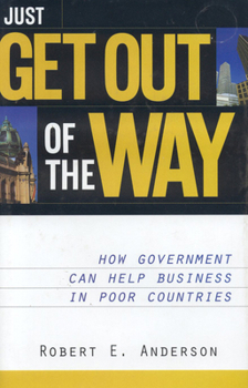 Hardcover Just Get Out of the Way: How Government Can Help Business in Poor Countries Book