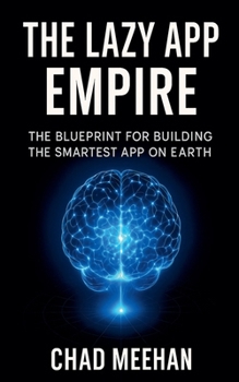 Paperback The Lazy App Empire: The Blueprint For Building The Smartest App On Earth Book