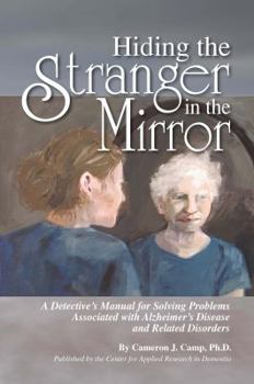 Paperback Hiding the Stranger in the Mirror: A Detective's Manual for Solving Problems Associated with Alzheimer's Disease and Related Disorders Book