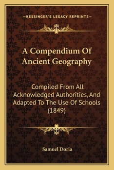Paperback A Compendium Of Ancient Geography: Compiled From All Acknowledged Authorities, And Adapted To The Use Of Schools (1849) Book