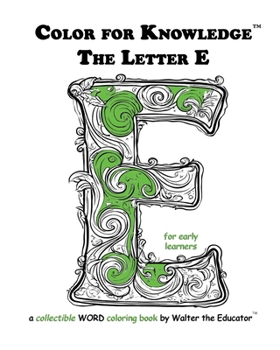 Color for Knowledge: The Letter E (Walter the Educator's Color for Knowledge(tm) Book)