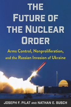 The Future of the Nuclear Order: Arms Control, Nonproliferation, and the Russian Invasion of Ukraine