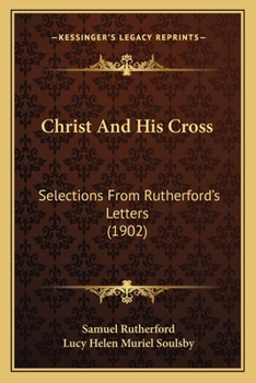 Paperback Christ And His Cross: Selections From Rutherford's Letters (1902) Book