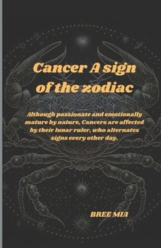 Cancer A sign of the zodiac: Although passionate and emotionally mature by nature, Cancers are affected by their lunar ruler, who alternates signs every other day.