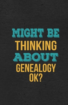 Might Be Thinking About Genealogy Ok? A5 Lined Notebook: Funny Hobby Skill Recreation Sayings For Leisure Sideline Interest. Unique Blank Composition Scrapbook Great Office School Writing Note Taking