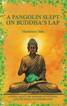 Hardcover A Pangolin Slept on Buddha's Lap: A Novel About the Wonders of Wildlife and the Trials of Conservation Book