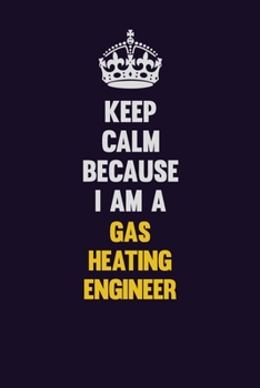 Paperback Keep Calm Because I Am A Gas Heating Engineer: Motivational and inspirational career blank lined gift notebook with matte finish Book