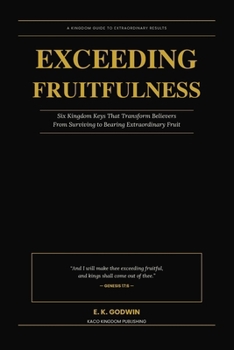 Paperback Exceeding Fruitfulness: Six Kingdom Keys That Transform Believers From Surviving to Bearing Extraordinary Fruit Book
