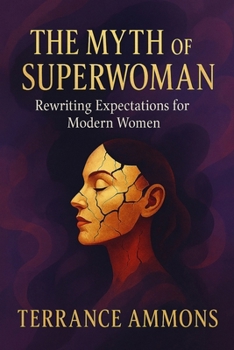 The Myth of the Superwoman: Rewriting Expectations for Modern Women