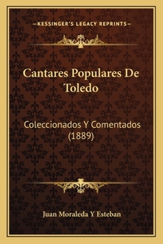 Cantares Populares De Toledo: Coleccionados Y Comentados (1889)