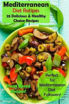 Paperback Mediterranean Diet Recipes: 25 Delicious & Healthy Choice Recipes - Perfect for Mediterranean Diet Followers! - Plant Based Recipes! Book