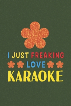Paperback I Just Freaking Love Karaoke: Karaoke Lovers Funny Gifts Journal Lined Notebook 6x9 120 Pages Book