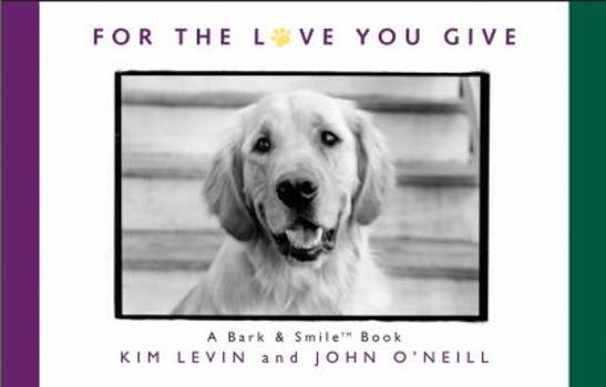 Hardcover For the Love You Give: A Bark & Smile Book