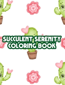 Paperback Succulent Serenity Coloring Book: Mind Soothing And Calming Coloring Pages Of Succulents, Cacti Illustrations And Designs To Color Book