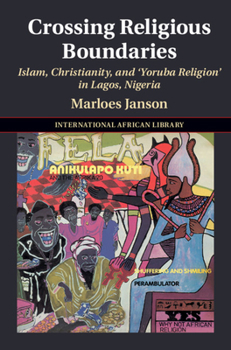 Hardcover Crossing Religious Boundaries: Islam, Christianity, and 'Yoruba Religion' in Lagos, Nigeria Book