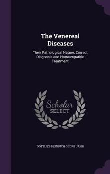 Hardcover The Venereal Diseases: Their Pathological Nature, Correct Diagnosis and Homoeopathic Treatment Book