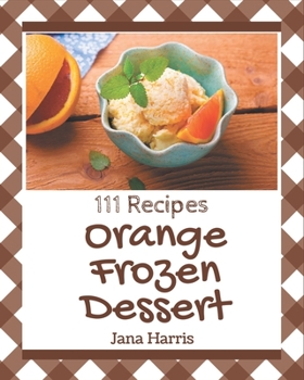 Paperback 111 Orange Frozen Dessert Recipes: Explore Orange Frozen Dessert Cookbook NOW! Book