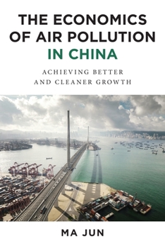 Hardcover The Economics of Air Pollution in China: Achieving Better and Cleaner Growth Book