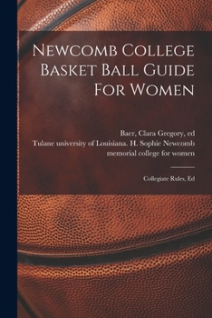 Paperback Newcomb College Basket Ball Guide For Women; Collegiate Rules, Ed Book