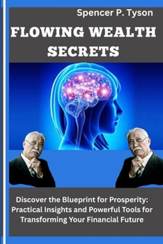 Paperback Flowing Wealth Secrets: Discover the Blueprint for Prosperity: Practical Insights and Powerful Tools for Transforming Your Financial Future Book
