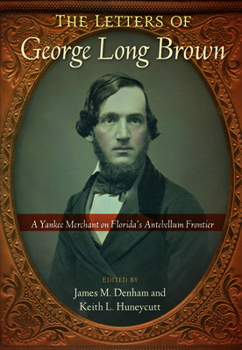 Paperback The Letters of George Long Brown: A Yankee Merchant on Florida's Antebellum Frontier Book