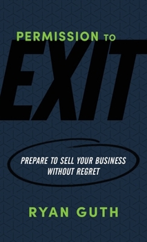 Paperback Permission to Exit: Prepare to Sell Your Business Without Regret Book