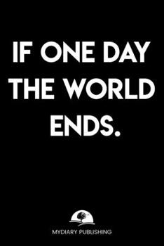 Paperback If one day the world ends - Logbook - Best Gag Gift, Notebook, Journal, Diary, Doodle Book (101 Pages, lined, 6 x 9) (Mydiary Publishing Notebooks) Book