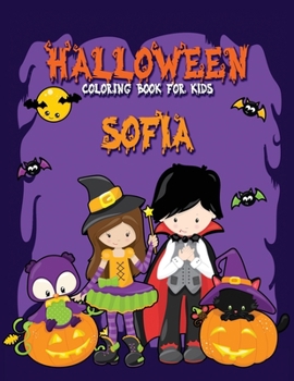 Halloween Coloring Book for Sofia: A Large Personalized Coloring Book with Cute Halloween Characters for Kids Age 3-8 - Halloween Basket Stuffer for Children
