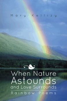 Paperback When Nature Astounds and Love Surrounds: Rainbow Poems Book