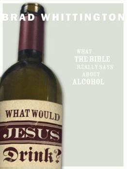 Paperback What Would Jesus Drink: What the Bible Really Says About Alcohol Book